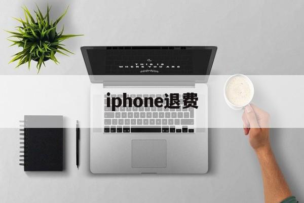 iphone退费(iphone退费需要多久)