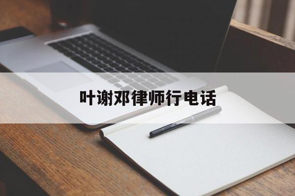 叶谢邓律师行电话(叶谢邓律师事务所官网)