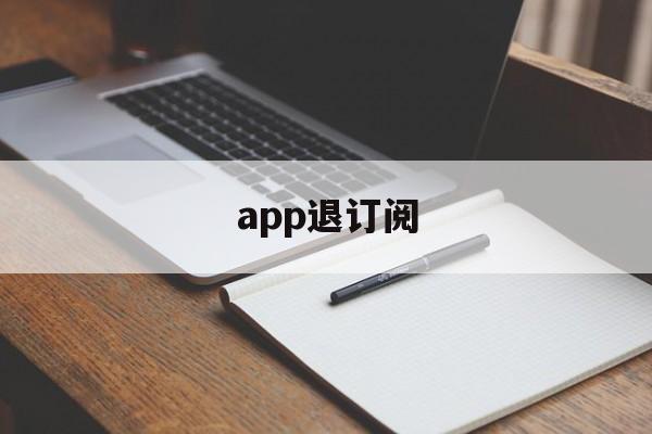 app退订阅(app订阅退费)