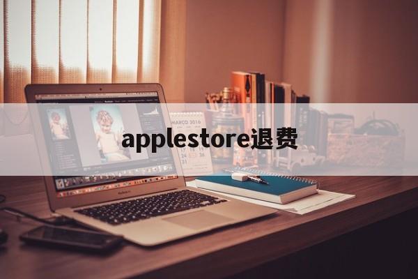 applestore退费(appleappstore退款)