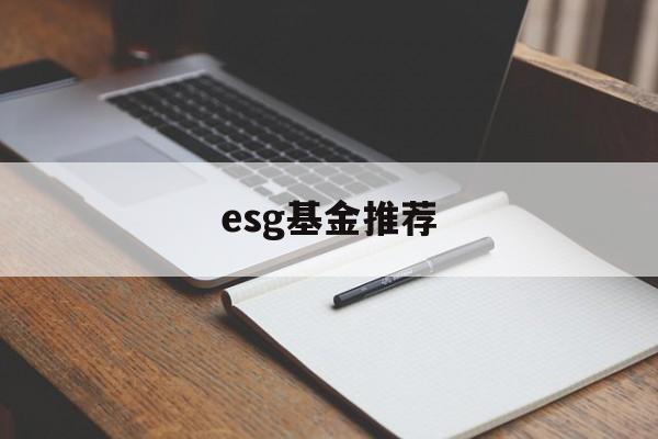 esg基金推荐(esg基金投资是什么意思)